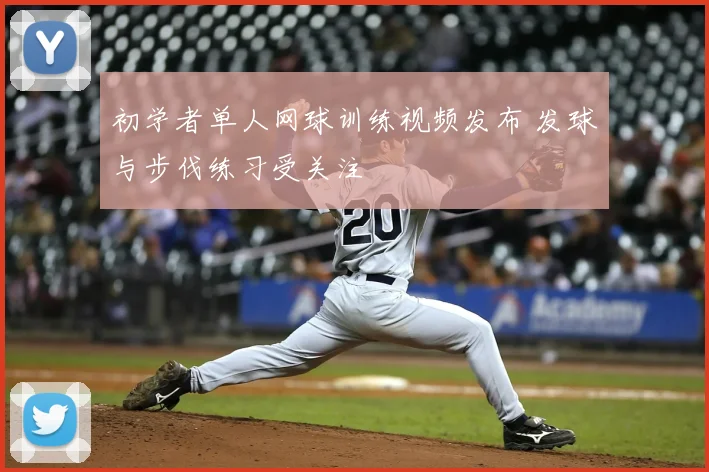 初学者单人网球训练视频发布 发球与步伐练习受关注